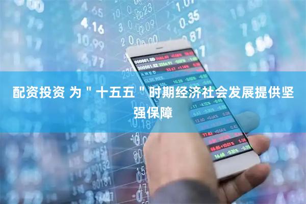 配资投资 为＂十五五＂时期经济社会发展提供坚强保障